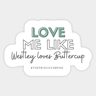 Love Me Like Westley Loves Buttercup Sticker